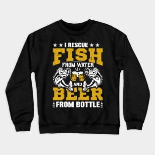 I rescue fish from water and beer from bottle Crewneck Sweatshirt